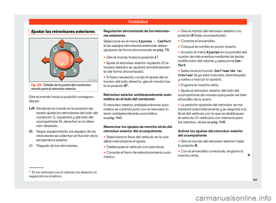 Seat Alhambra 2019  Manual de instrucciones (in Spanish) Visibilidad
Ajustar los retrovisores exteriores Fig. 125
Detalle de la puerta del conductor:
mando par a el retr
ovisor e
xterior.Gire el mando hacia la posici