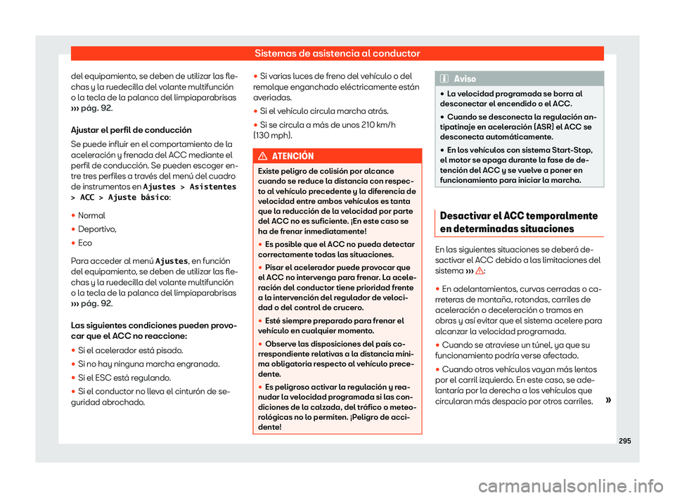 Seat Alhambra 2019  Manual de instrucciones (in Spanish) Sistemas de asistencia al conductor
del equipamiento, se deben de utilizar las fle-
chas y l a ruedecill
a del vol
ant
e multifunci