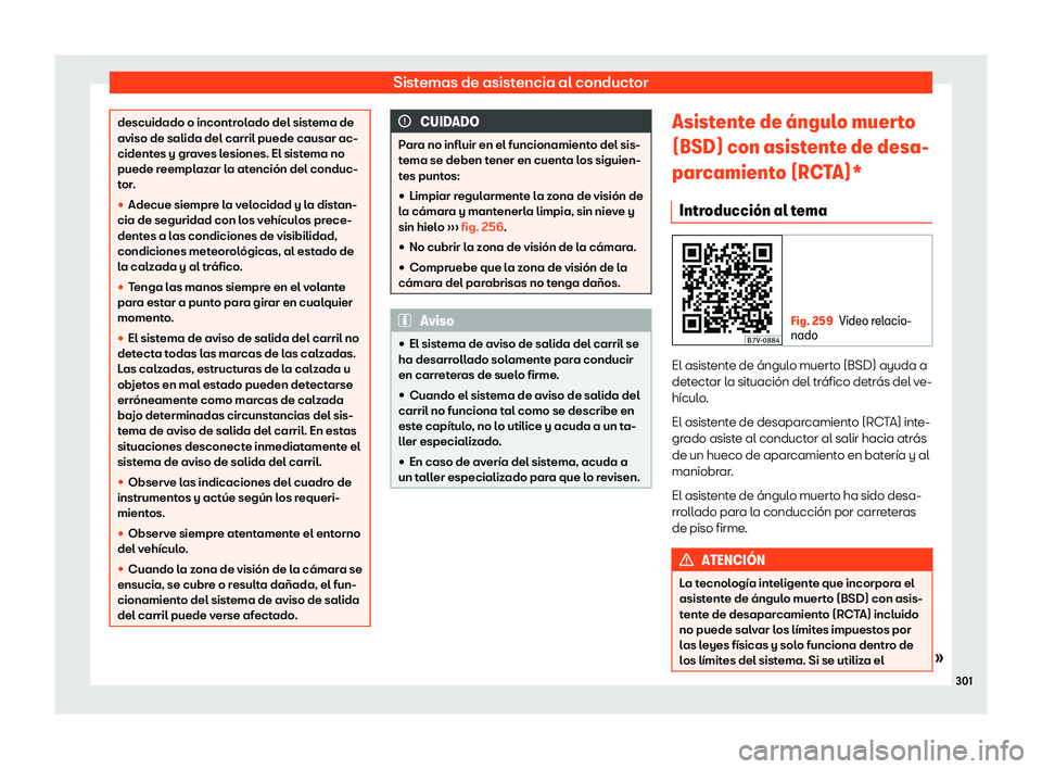 Seat Alhambra 2019  Manual de instrucciones (in Spanish) Sistemas de asistencia al conductor
descuidado o incontrolado del sistema de
aviso de salida del carril puede causar ac-
cidentes y graves l
esiones. El sist
ema no
puede reemplazar la atenci