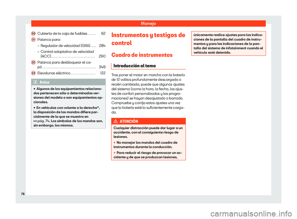 Seat Alhambra 2019  Manual de instrucciones (in Spanish) Manejo
Cubierta de la caja de fusibles . . . . . . 62
Palanca para: �