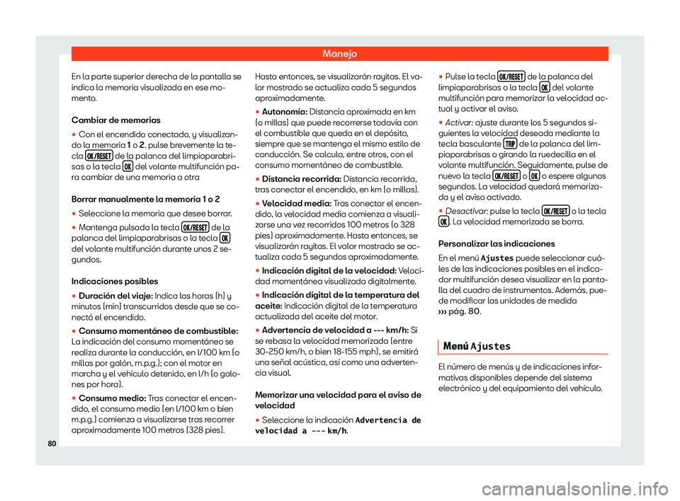 Seat Alhambra 2019  Manual de instrucciones (in Spanish) Manejo
En la parte superior derecha de la pantalla se
indica l a memoria visualiz
ada en ese mo-
ment o
.
Cambiar de memorias
