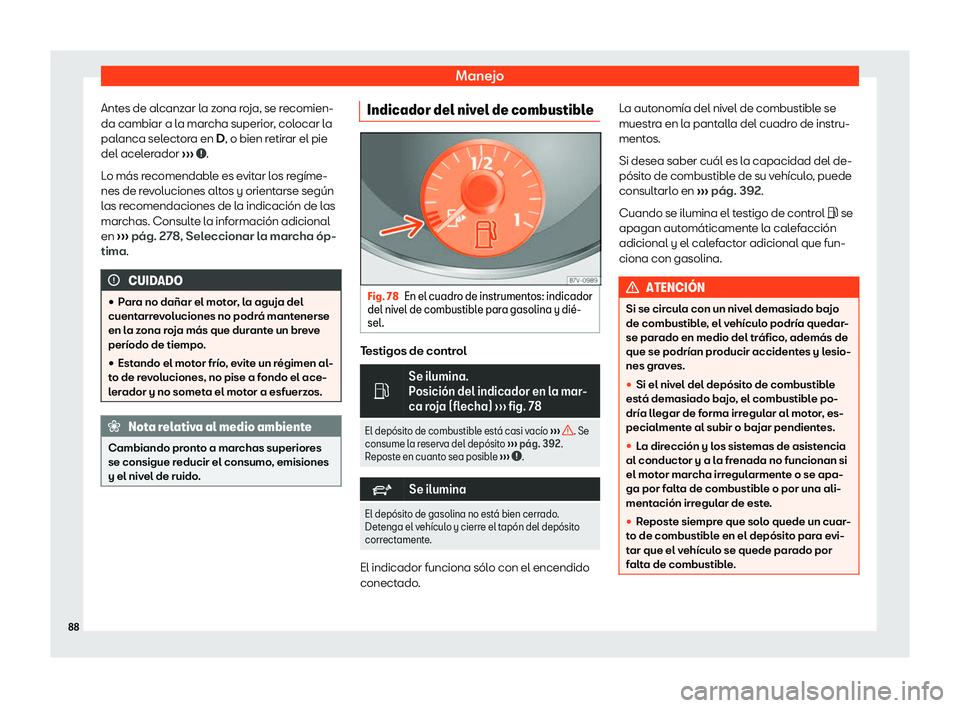 Seat Alhambra 2019  Manual de instrucciones (in Spanish) Manejo
Antes de alcanzar la zona roja, se recomien-
da cambiar a l a mar
cha superior , col
ocar l
a
palanca selectora en D, o bien retirar el pie
del acelerador  