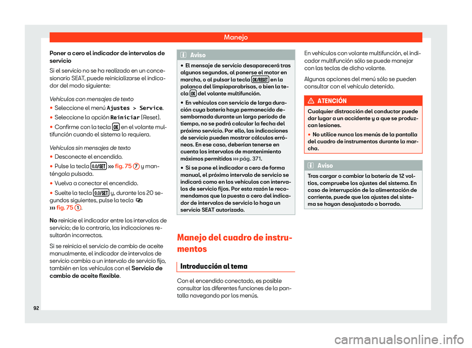 Seat Alhambra 2019  Manual de instrucciones (in Spanish) Manejo
Poner a cero el indicador de intervalos de
servicio
Si el servicio no se ha r ealiz
ado en un conce-
sionario SEAT , puede r
einicializ
arse el indica-
dor del modo siguiente:
Veh