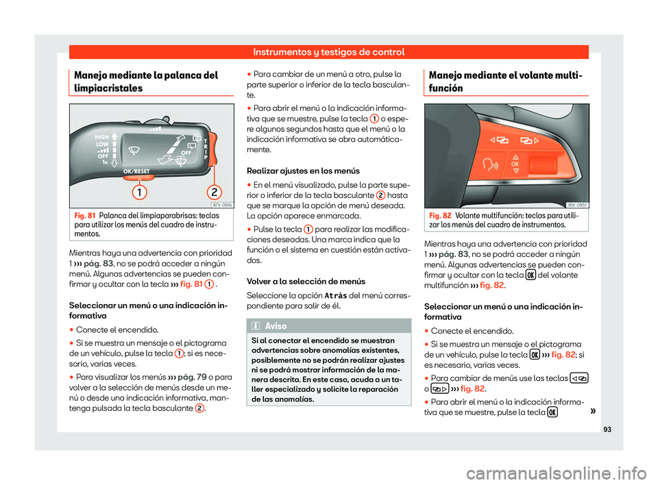 Seat Alhambra 2019  Manual de instrucciones (in Spanish) Instrumentos y testigos de control
Manejo mediante la palanca del
limpiacrist al
es Fig. 81
Palanca del limpiaparabrisas: teclas
par a utiliz ar l
os men