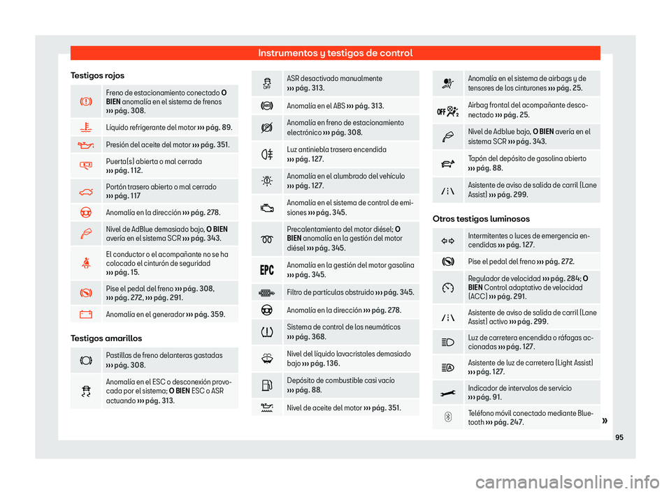 Seat Alhambra 2019  Manual de instrucciones (in Spanish) Instrumentos y testigos de control
Testigos rojos �
Freno de estacionamiento conectado O
BIEN anomal