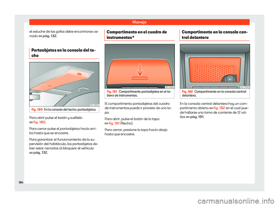 Seat Alhambra 2018 Manual de instrucciones (in Spanish) Manejo
el estuche de las gafas debe encontrarse ce-
rr ado
Seat Alhambra 2018 Manual de instrucciones (in Spanish) Manejo
el estuche de las gafas debe encontrarse ce-
rr ado