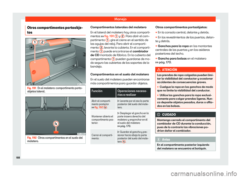 Seat Alhambra 2018 Manual de instrucciones (in Spanish) Manejo
Otros compartimentos portaobje-
t os Fig. 191
En el maletero: compartimento porta-
ob jetos l
ateral. Fig. 192
Otros compartimentos en el suelo del
mal et
er
o. Compartimentos laterales del ma Seat Alhambra 2018 Manual de instrucciones (in Spanish) Manejo
Otros compartimentos portaobje-
t os Fig. 191
En el maletero: compartimento porta-
ob jetos l
ateral. Fig. 192
Otros compartimentos en el suelo del
mal et
er
o. Compartimentos laterales del ma
