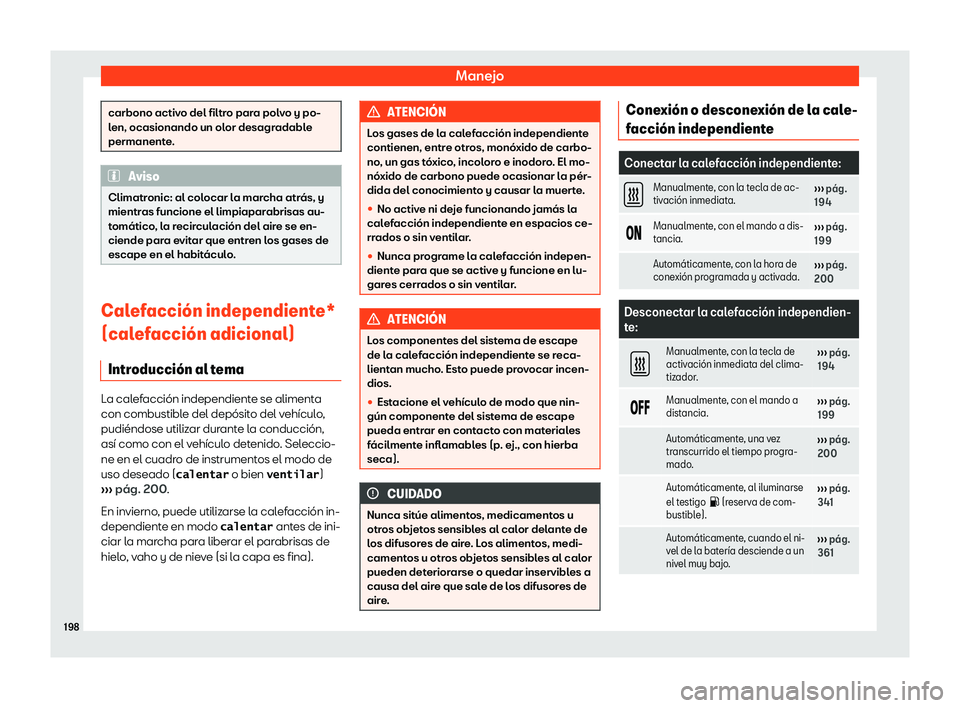 Seat Alhambra 2018  Manual de instrucciones (in Spanish) Manejo
carbono activo del filtro para polvo y po-
len, ocasionando un ol
or desagr
adable
permanente. Aviso
Climatronic: al colocar la marcha atr