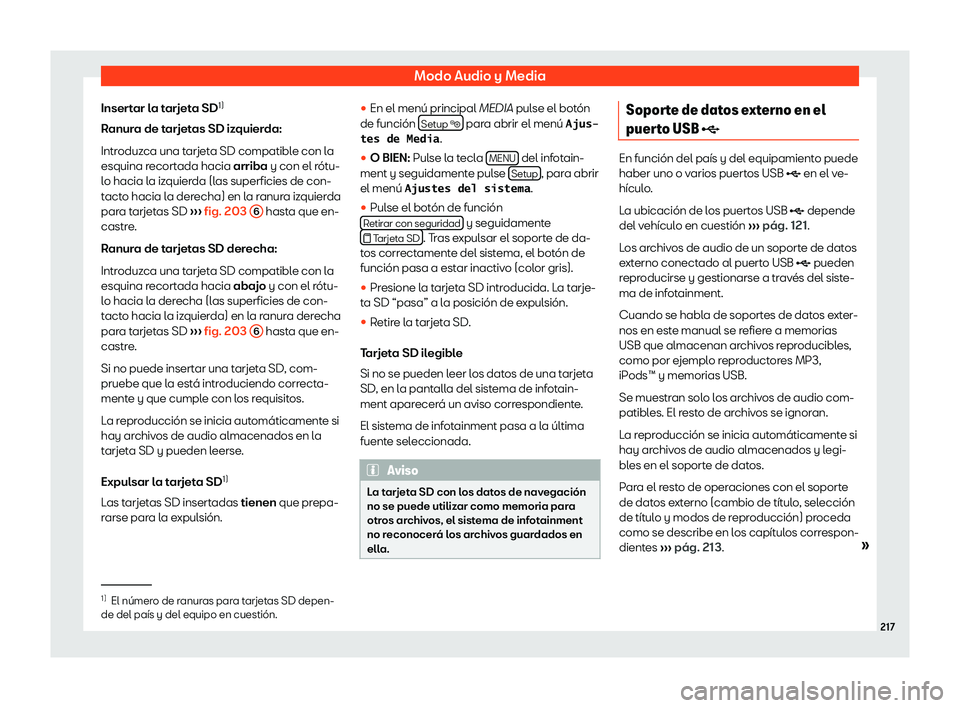 Seat Alhambra 2018 Manual de instrucciones (in Spanish) Modo Audio y Media
Insertar la tarjeta SD 1)
R anur
a de t
arjetas SD izquierda:
Introduzca una tarjeta SD compatible con la
esquina recortada hacia arriba y con el r Seat Alhambra 2018 Manual de instrucciones (in Spanish) Modo Audio y Media
Insertar la tarjeta SD 1)
R anur
a de t
arjetas SD izquierda:
Introduzca una tarjeta SD compatible con la
esquina recortada hacia arriba y con el r