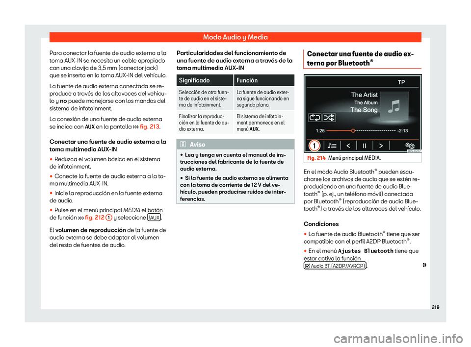 Seat Alhambra 2018  Manual de instrucciones (in Spanish) Modo Audio y Media
Para conectar la fuente de audio externa a la
t oma AUX-IN se necesit
a un cabl
e apropiado
con una clavija de 3,5 mm (conector jack)
que se inserta en la toma AUX-IN del veh