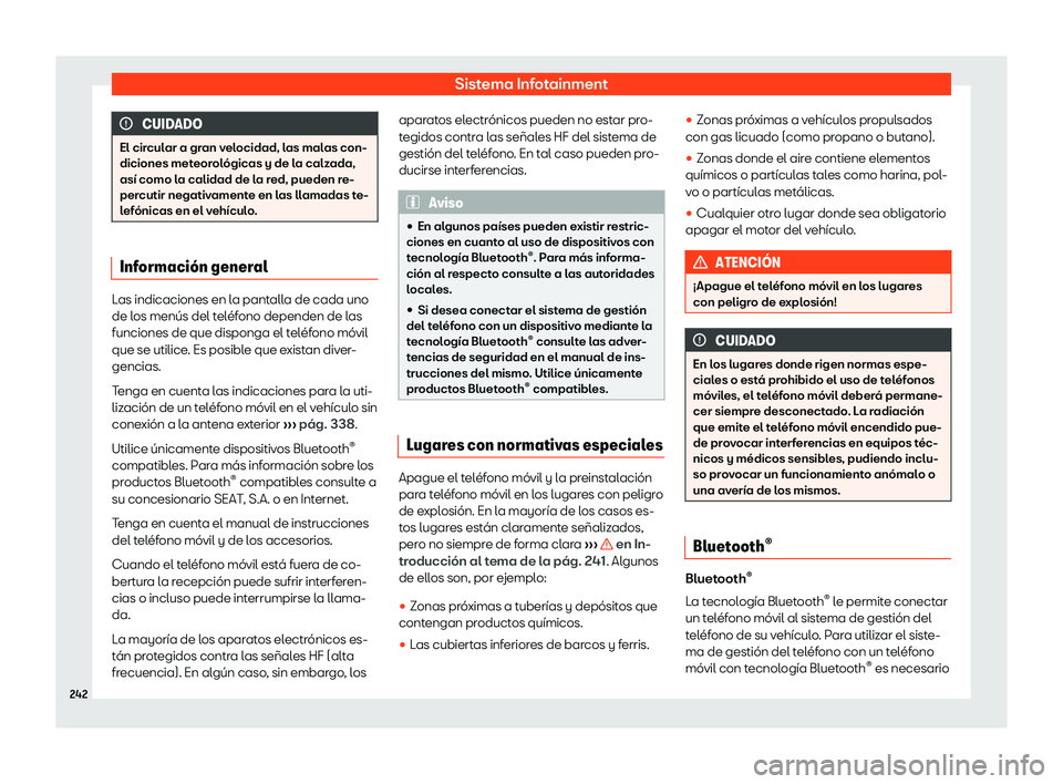 Seat Alhambra 2018  Manual de instrucciones (in Spanish) Sistema Infotainment
CUIDADO
El circular a gran velocidad, las malas con-
diciones meteor ol

