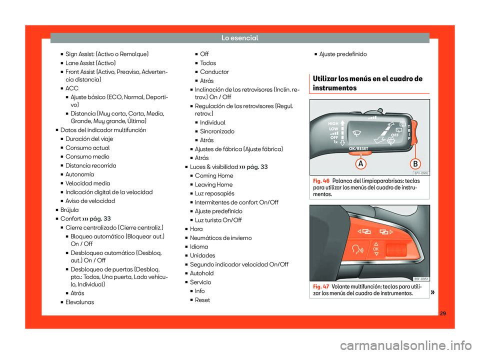 Seat Alhambra 2018  Manual de instrucciones (in Spanish) Lo esencial
v Sign Assist: (Activ o o R
emol
que)
v Lane Assist (Activo)
v Front Assist (Activo, Preaviso, Adverten-
cia distancia)
v ACC
v Ajuste b