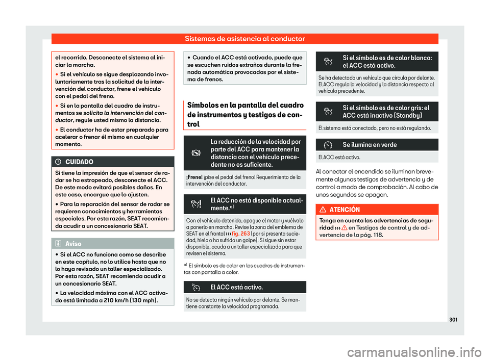Seat Alhambra 2018  Manual de instrucciones (in Spanish) Sistemas de asistencia al conductor
el recorrido. Desconecte el sistema al ini-
ciar la mar
cha.
