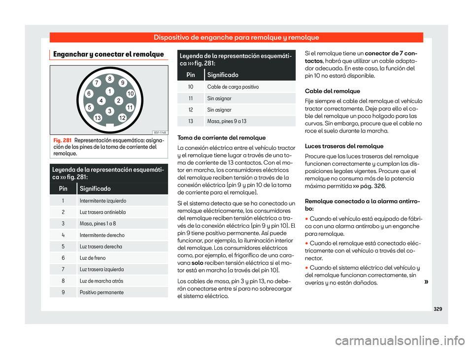Seat Alhambra 2018 Manual de instrucciones (in Spanish) Dispositivo de enganche para remolque y remolque
Enganchar y conectar el remolque Fig. 281
Representaci Seat Alhambra 2018 Manual de instrucciones (in Spanish) Dispositivo de enganche para remolque y remolque
Enganchar y conectar el remolque Fig. 281
Representaci