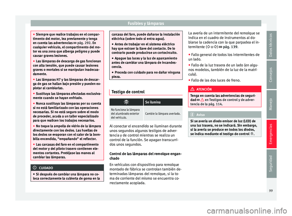 Seat Alhambra 2017 Manual de instrucciones (in Spanish) Fusibles y lámparas
●
Siempre que r e
alice trabajos en el compar-
timento del motor, lea previamente y tenga
en cuenta las advertencias ››› pág. 292. En
cualquier vehículo, el compartimen Seat Alhambra 2017 Manual de instrucciones (in Spanish) Fusibles y lámparas
●
Siempre que r e
alice trabajos en el compar-
timento del motor, lea previamente y tenga
en cuenta las advertencias ››› pág. 292. En
cualquier vehículo, el compartimen