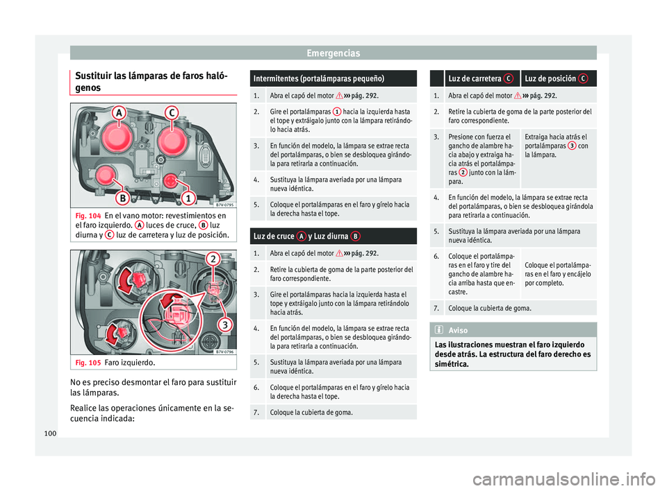 Seat Alhambra 2017 Manual de instrucciones (in Spanish) Emergencias
Sustituir las lámparas de faros haló-
g eno
s Fig. 104
En el vano motor: revestimientos en
el f
ar
o izquierdo. A luces de cruce,
B luz
diurn a
y
C luz de carretera y luz de pos Seat Alhambra 2017 Manual de instrucciones (in Spanish) Emergencias
Sustituir las lámparas de faros haló-
g eno
s Fig. 104
En el vano motor: revestimientos en
el f
ar
o izquierdo. A luces de cruce,
B luz
diurn a
y
C luz de carretera y luz de pos