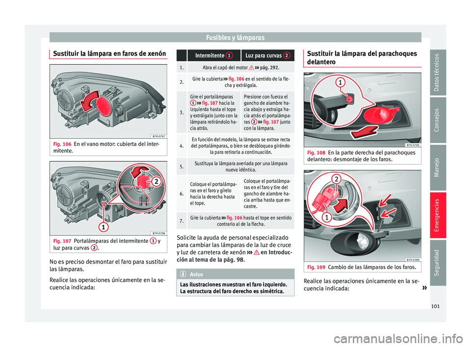 Seat Alhambra 2017 Manual de instrucciones (in Spanish) Fusibles y lámparas
Sustituir la lámpara en faros de xenón Fig. 106
En el vano motor: cubierta del inter-
mit ent
e. Fig. 107
Portalámparas del intermitente 1 y
luz par
a curvas 2 .
No es prec Seat Alhambra 2017 Manual de instrucciones (in Spanish) Fusibles y lámparas
Sustituir la lámpara en faros de xenón Fig. 106
En el vano motor: cubierta del inter-
mit ent
e. Fig. 107
Portalámparas del intermitente 1 y
luz par
a curvas 2 .
No es prec