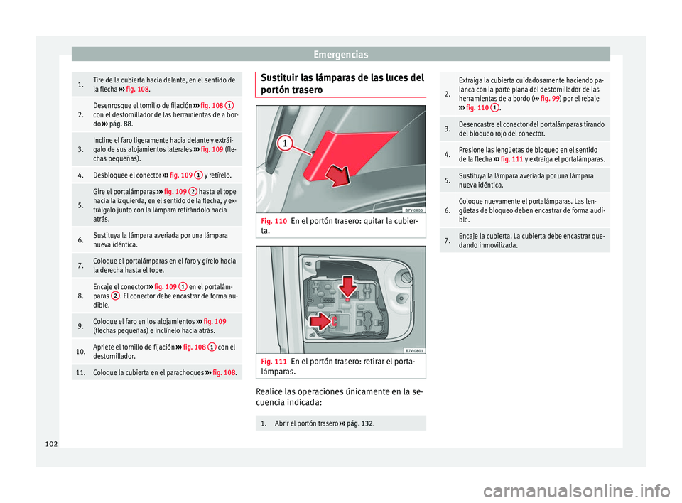 Seat Alhambra 2017 Manual de instrucciones (in Spanish) Emergencias1.Tire de la cubierta hacia delante, en el sentido de
la flecha
››› fig. 108.
2.Desenrosque el tornillo de fijación ››› fig. 108 1con el destornillador de las herramientas d Seat Alhambra 2017 Manual de instrucciones (in Spanish) Emergencias1.Tire de la cubierta hacia delante, en el sentido de
la flecha
››› fig. 108.
2.Desenrosque el tornillo de fijación ››› fig. 108 1con el destornillador de las herramientas d