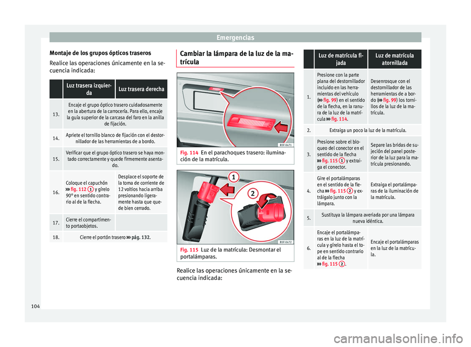 Seat Alhambra 2017 Manual de instrucciones (in Spanish) Emergencias
Montaje de los grupos ópticos traseros
R e
alic
e las operaciones únicamente en la se-
cuencia indicada:
Luz trasera izquier- daLuz trasera derecha
13.
Encaje el grupo óptico trasero c Seat Alhambra 2017 Manual de instrucciones (in Spanish) Emergencias
Montaje de los grupos ópticos traseros
R e
alic
e las operaciones únicamente en la se-
cuencia indicada:
Luz trasera izquier- daLuz trasera derecha
13.
Encaje el grupo óptico trasero c