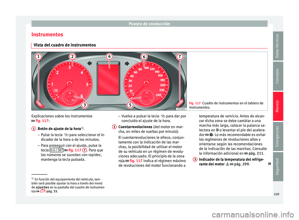 Seat Alhambra 2017 Manual de instrucciones (in Spanish) Puesto de conducción
Instrumentos V i
s
ta del cuadro de instrumentos Fig. 117
Cuadro de instrumentos en el tablero de
in s
trument
os. Explicaciones sobre los instrumentos
› ›
›
fig. 117:
B Seat Alhambra 2017 Manual de instrucciones (in Spanish) Puesto de conducción
Instrumentos V i
s
ta del cuadro de instrumentos Fig. 117
Cuadro de instrumentos en el tablero de
in s
trument
os. Explicaciones sobre los instrumentos
› ›
›
fig. 117:
B