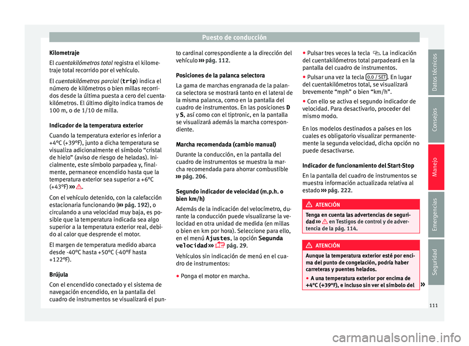 Seat Alhambra 2017 Manual de instrucciones (in Spanish) Puesto de conducción
Kilometraje
El
cuen
t
akilómetros total registra el kilome-
traje total recorrido por el vehículo.
El cuentakilómetros parcial (trip) indica el
número de kilómetros o b Seat Alhambra 2017 Manual de instrucciones (in Spanish) Puesto de conducción
Kilometraje
El
cuen
t
akilómetros total registra el kilome-
traje total recorrido por el vehículo.
El cuentakilómetros parcial (trip) indica el
número de kilómetros o b