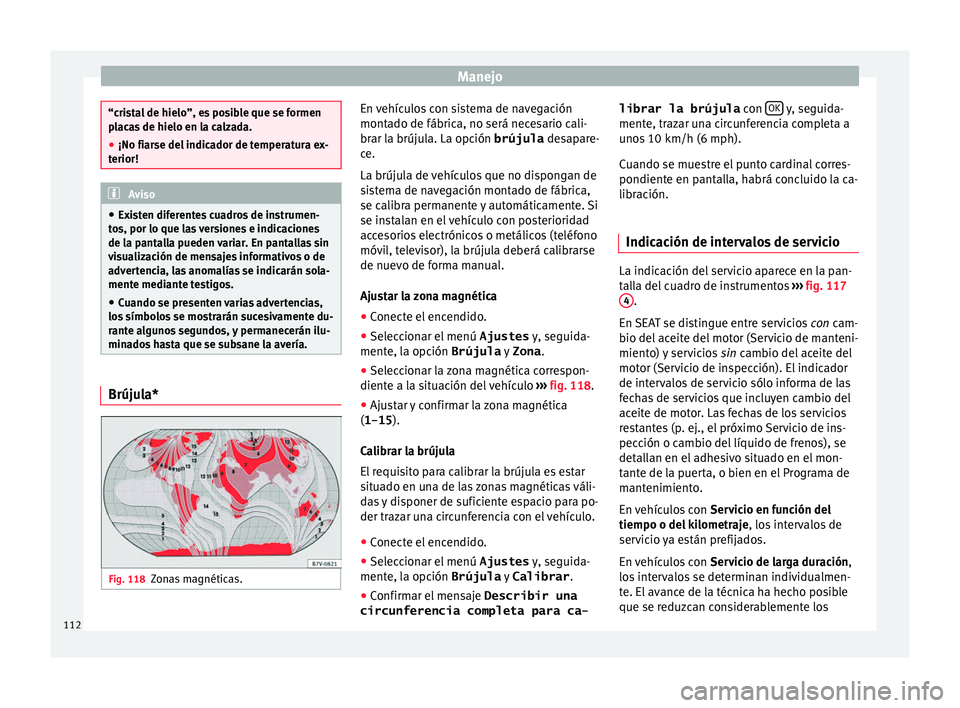 Seat Alhambra 2017 Manual de instrucciones (in Spanish) Manejo
“cristal de hielo”, es posible que se formen
pl
ac
as de hielo en la calzada.
● ¡No fiarse del indicador de temperatura ex-
terior! Aviso
● Ex is
ten diferentes cuadros de instrumen-
Seat Alhambra 2017 Manual de instrucciones (in Spanish) Manejo
“cristal de hielo”, es posible que se formen
pl
ac
as de hielo en la calzada.
● ¡No fiarse del indicador de temperatura ex-
terior! Aviso
● Ex is
ten diferentes cuadros de instrumen-