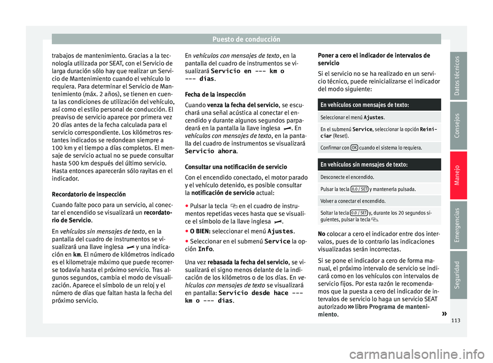 Seat Alhambra 2017 Manual de instrucciones (in Spanish) Puesto de conducción
trabajos de mantenimiento. Gracias a la tec-
no logía uti
liz
ada por SEAT, con el Servicio de
larga duración sólo hay que realizar un Servi-
cio de Mantenimiento cuando el ve Seat Alhambra 2017 Manual de instrucciones (in Spanish) Puesto de conducción
trabajos de mantenimiento. Gracias a la tec-
no logía uti
liz
ada por SEAT, con el Servicio de
larga duración sólo hay que realizar un Servi-
cio de Mantenimiento cuando el ve
