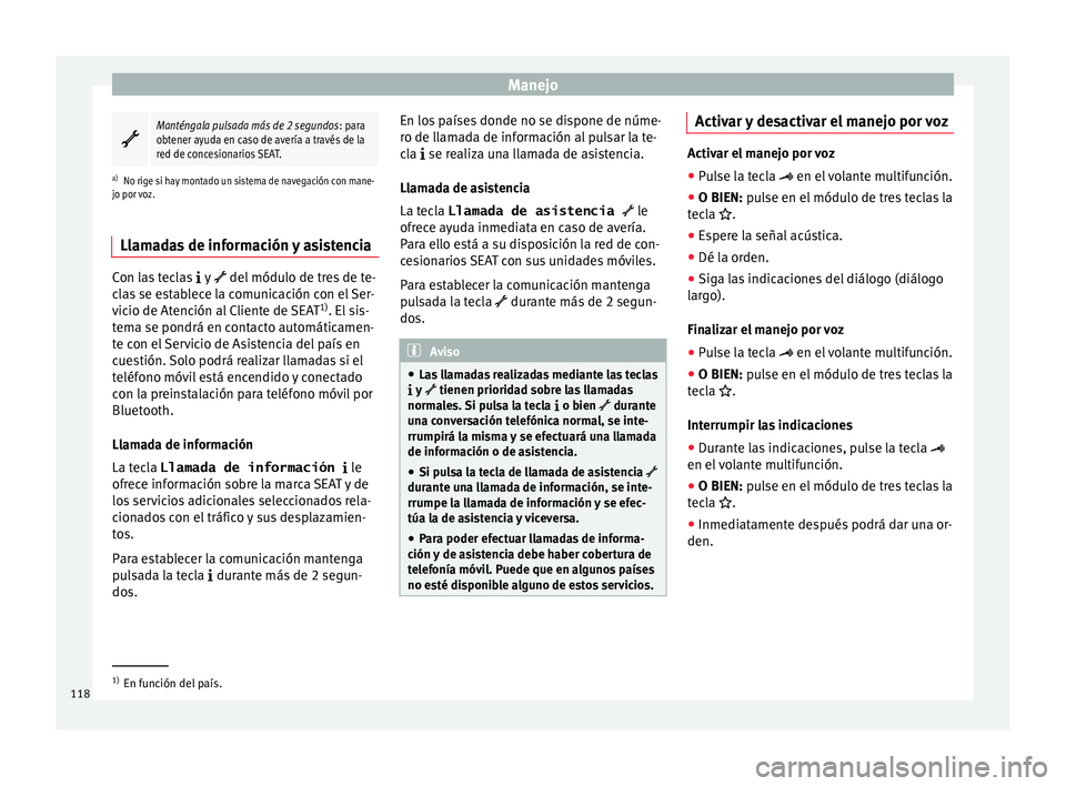 Seat Alhambra 2017 Manual de instrucciones (in Spanish) Manejo
Manténgala pulsada más de 2 segundos
: para
obtener ayuda en caso de avería a través de la
red de concesionarios SEAT.
a) No rige si hay montado un sistema de navegación con mane-
jo po Seat Alhambra 2017 Manual de instrucciones (in Spanish) Manejo
Manténgala pulsada más de 2 segundos
: para
obtener ayuda en caso de avería a través de la
red de concesionarios SEAT.
a) No rige si hay montado un sistema de navegación con mane-
jo po