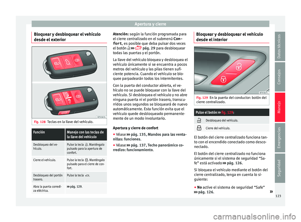 Seat Alhambra 2017 Manual de instrucciones (in Spanish) Apertura y cierre
Bloquear y desbloquear el vehículo
de sde el
e
xteriorFig. 128
Teclas en la llave del vehículo.
FunciónManejo con las teclas de
la llave del vehículo
Desbloqueo del ve-
hículo. Seat Alhambra 2017 Manual de instrucciones (in Spanish) Apertura y cierre
Bloquear y desbloquear el vehículo
de sde el
e
xteriorFig. 128
Teclas en la llave del vehículo.
FunciónManejo con las teclas de
la llave del vehículo
Desbloqueo del ve-
hículo.