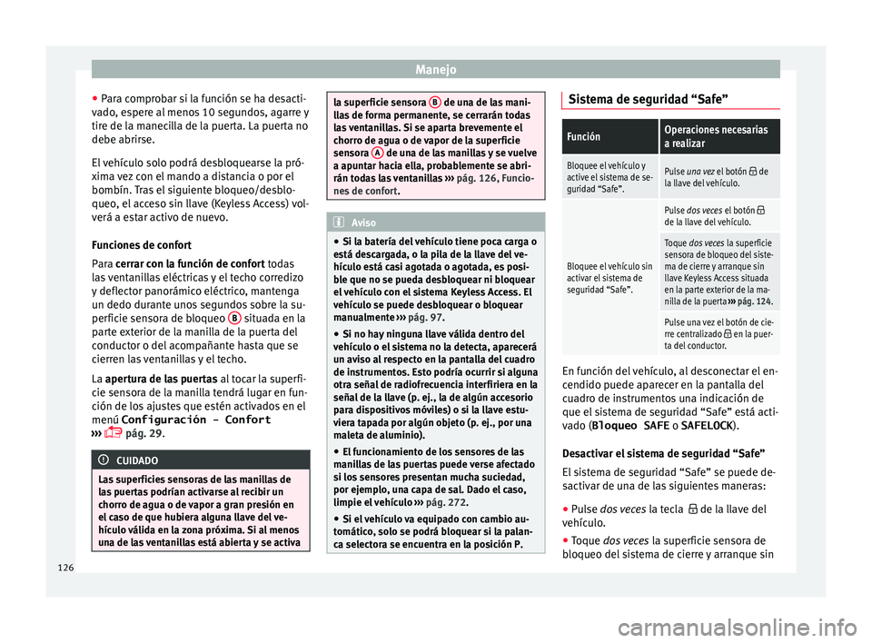 Seat Alhambra 2017 Manual de instrucciones (in Spanish) Manejo
● Par
a c
omprobar si la función se ha desacti-
vado, espere al menos 10 segundos, agarre y
tire de la manecilla de la puerta. La puerta no
debe abrirse.
El vehículo solo podrá desbloquear Seat Alhambra 2017 Manual de instrucciones (in Spanish) Manejo
● Par
a c
omprobar si la función se ha desacti-
vado, espere al menos 10 segundos, agarre y
tire de la manecilla de la puerta. La puerta no
debe abrirse.
El vehículo solo podrá desbloquear