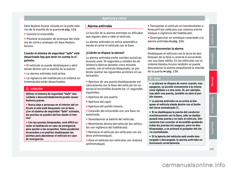 Seat Alhambra 2017 Manual de instrucciones (in Spanish) Apertura y cierre
llave Keyless Access situada en la parte exte-
rior de l a m
ani
lla de la puerta ››› pág. 124.
● Conecte el encendido.
● Presione el pulsador de arranque del siste-
ma d Seat Alhambra 2017 Manual de instrucciones (in Spanish) Apertura y cierre
llave Keyless Access situada en la parte exte-
rior de l a m
ani
lla de la puerta ››› pág. 124.
● Conecte el encendido.
● Presione el pulsador de arranque del siste-
ma d