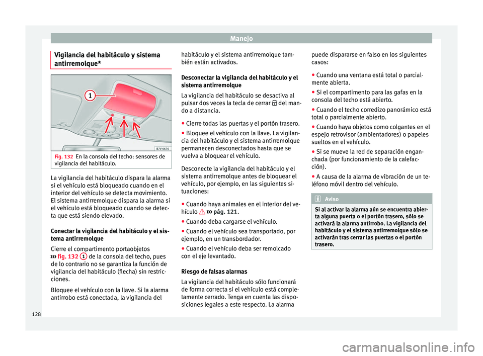 Seat Alhambra 2017 Manual de instrucciones (in Spanish) Manejo
Vigilancia del habitáculo y sistema
antirr emo
l
que*Fig. 132
En la consola del techo: sensores de
v igi
l
ancia del habitáculo. La vigilancia del habitáculo dispara la alarma
s
i el
veh Seat Alhambra 2017 Manual de instrucciones (in Spanish) Manejo
Vigilancia del habitáculo y sistema
antirr emo
l
que*Fig. 132
En la consola del techo: sensores de
v igi
l
ancia del habitáculo. La vigilancia del habitáculo dispara la alarma
s
i el
veh