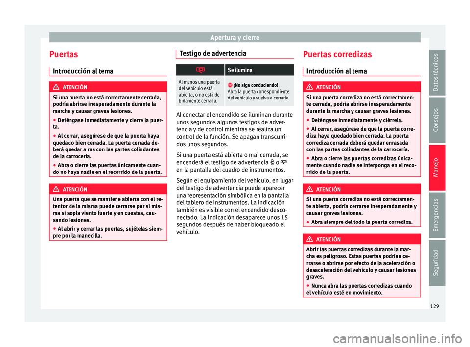 Seat Alhambra 2017 Manual de instrucciones (in Spanish) Apertura y cierre
Puertas Intr oduc
c
ión al tema ATENCIÓN
Si una puerta no está correctamente cerrada,
podría abrirse ine s
peradamente durante la
marcha y causar graves lesiones.
● Deténgase Seat Alhambra 2017 Manual de instrucciones (in Spanish) Apertura y cierre
Puertas Intr oduc
c
ión al tema ATENCIÓN
Si una puerta no está correctamente cerrada,
podría abrirse ine s
peradamente durante la
marcha y causar graves lesiones.
● Deténgase