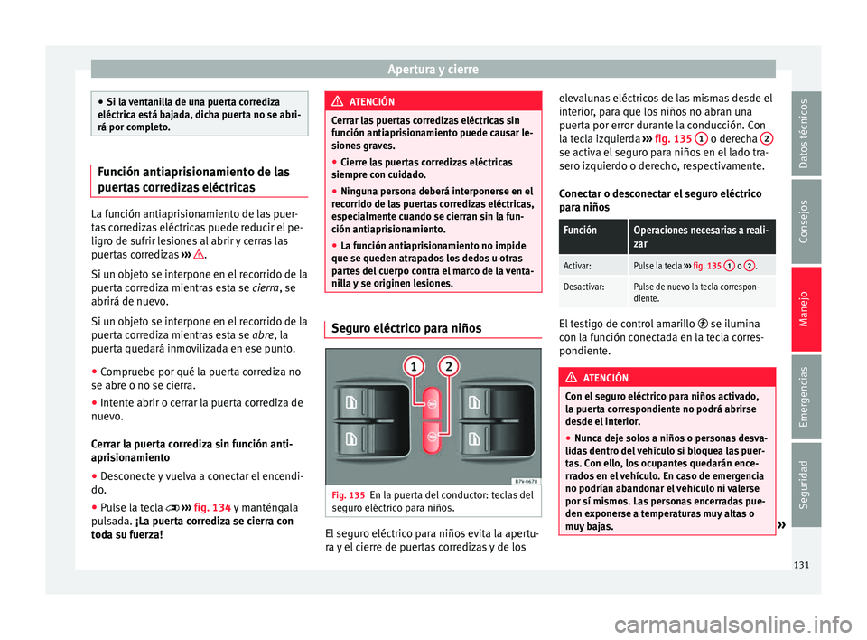 Seat Alhambra 2017 Manual de instrucciones (in Spanish) Apertura y cierre
●
Si la v
entanilla de una puerta corrediza
eléctrica está bajada, dicha puerta no se abri-
rá por completo. Función antiaprisionamiento de las
puer
t
as corredizas eléctric Seat Alhambra 2017 Manual de instrucciones (in Spanish) Apertura y cierre
●
Si la v
entanilla de una puerta corrediza
eléctrica está bajada, dicha puerta no se abri-
rá por completo. Función antiaprisionamiento de las
puer
t
as corredizas eléctric