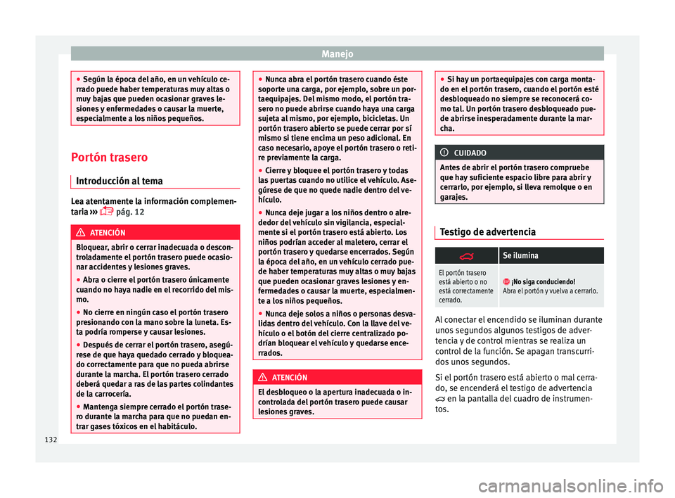 Seat Alhambra 2017 Manual de instrucciones (in Spanish) Manejo
●
Según l a époc
a del año, en un vehículo ce-
rrado puede haber temperaturas muy altas o
muy bajas que pueden ocasionar graves le-
siones y enfermedades o causar la muerte,
especialmente Seat Alhambra 2017 Manual de instrucciones (in Spanish) Manejo
●
Según l a époc
a del año, en un vehículo ce-
rrado puede haber temperaturas muy altas o
muy bajas que pueden ocasionar graves le-
siones y enfermedades o causar la muerte,
especialmente