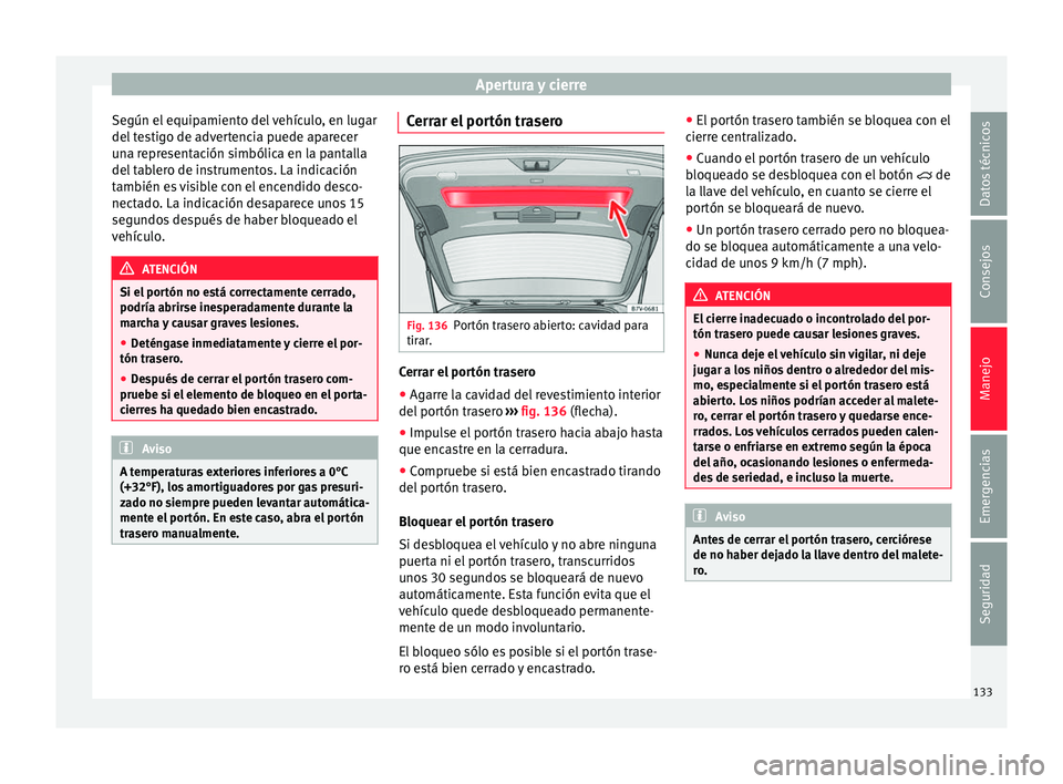 Seat Alhambra 2017 Manual de instrucciones (in Spanish) Apertura y cierre
Según el equipamiento del vehículo, en lugar
del t
e
stigo de advertencia puede aparecer
una representación simbólica en la pantalla
del tablero de instrumentos. La indicación
Seat Alhambra 2017 Manual de instrucciones (in Spanish) Apertura y cierre
Según el equipamiento del vehículo, en lugar
del t
e
stigo de advertencia puede aparecer
una representación simbólica en la pantalla
del tablero de instrumentos. La indicación