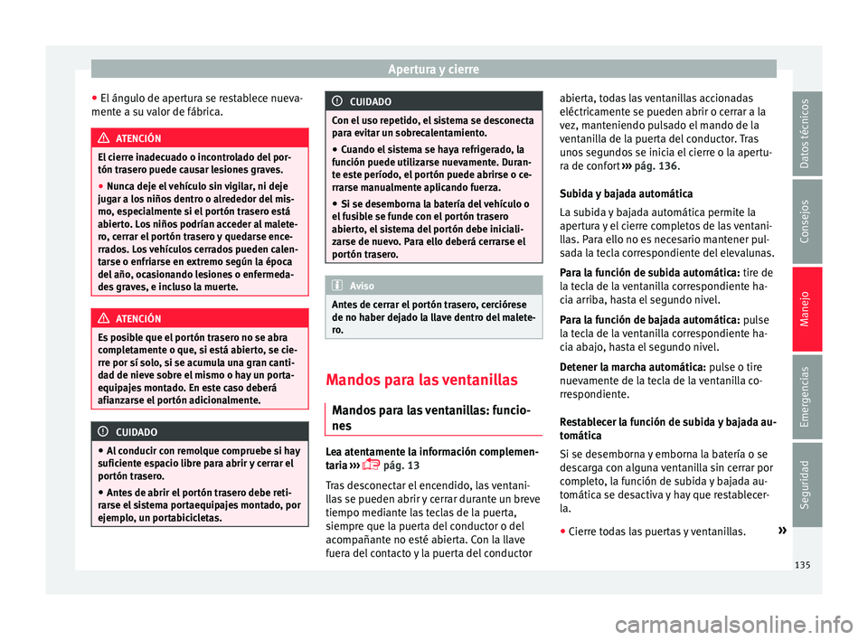 Seat Alhambra 2017 Manual de instrucciones (in Spanish) Apertura y cierre
● El án
gu
lo de apertura se restablece nueva-
mente a su valor de fábrica. ATENCIÓN
El cierre inadecuado o incontrolado del por-
tón tra ser
o puede causar lesiones graves.
Seat Alhambra 2017 Manual de instrucciones (in Spanish) Apertura y cierre
● El án
gu
lo de apertura se restablece nueva-
mente a su valor de fábrica. ATENCIÓN
El cierre inadecuado o incontrolado del por-
tón tra ser
o puede causar lesiones graves.