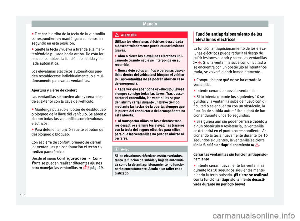 Seat Alhambra 2017 Manual de instrucciones (in Spanish) Manejo
● Tir e h
ac
ia arriba de la tecla de la ventanilla
correspondiente y manténgala al menos un
segundo en esta posición.
● Suelte la tecla y vuelva a tirar de ella man-
teniéndol
a pulsad Seat Alhambra 2017 Manual de instrucciones (in Spanish) Manejo
● Tir e h
ac
ia arriba de la tecla de la ventanilla
correspondiente y manténgala al menos un
segundo en esta posición.
● Suelte la tecla y vuelva a tirar de ella man-
teniéndol
a pulsad