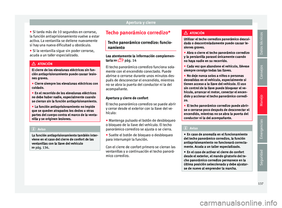 Seat Alhambra 2017 Manual de instrucciones (in Spanish) Apertura y cierre
● Si t ar
d
a más de 10 segundos en cerrarse,
la función antiaprisionamiento vuelve a estar
activa. La ventanilla se detiene nuevamente
si hay una nueva dificultad u obstáculo.
Seat Alhambra 2017 Manual de instrucciones (in Spanish) Apertura y cierre
● Si t ar
d
a más de 10 segundos en cerrarse,
la función antiaprisionamiento vuelve a estar
activa. La ventanilla se detiene nuevamente
si hay una nueva dificultad u obstáculo.