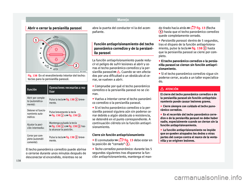 Seat Alhambra 2017 Manual de instrucciones (in Spanish) Manejo
Abrir o cerrar la persianilla parasol Fig. 138
En el revestimiento interior del techo:
t ec
l
as para la persianilla parasol.
FunciónOperaciones necesarias a rea-
lizar
Abrir por comple-
to (a Seat Alhambra 2017 Manual de instrucciones (in Spanish) Manejo
Abrir o cerrar la persianilla parasol Fig. 138
En el revestimiento interior del techo:
t ec
l
as para la persianilla parasol.
FunciónOperaciones necesarias a rea-
lizar
Abrir por comple-
to (a