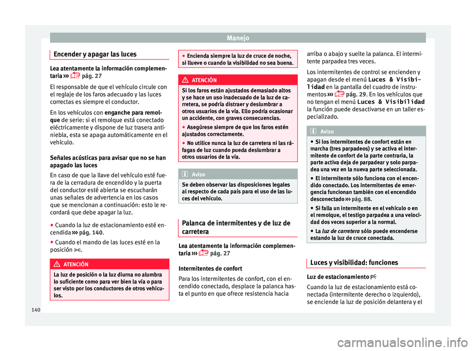 Seat Alhambra 2017 Manual de instrucciones (in Spanish) Manejo
Encender y apagar las luces Lea atentamente la información complemen-
tari
a
›››
pág. 27
El responsable de que el vehículo circule con
el reglaje de los faros adecuado y las luce Seat Alhambra 2017 Manual de instrucciones (in Spanish) Manejo
Encender y apagar las luces Lea atentamente la información complemen-
tari
a
›››
pág. 27
El responsable de que el vehículo circule con
el reglaje de los faros adecuado y las luce