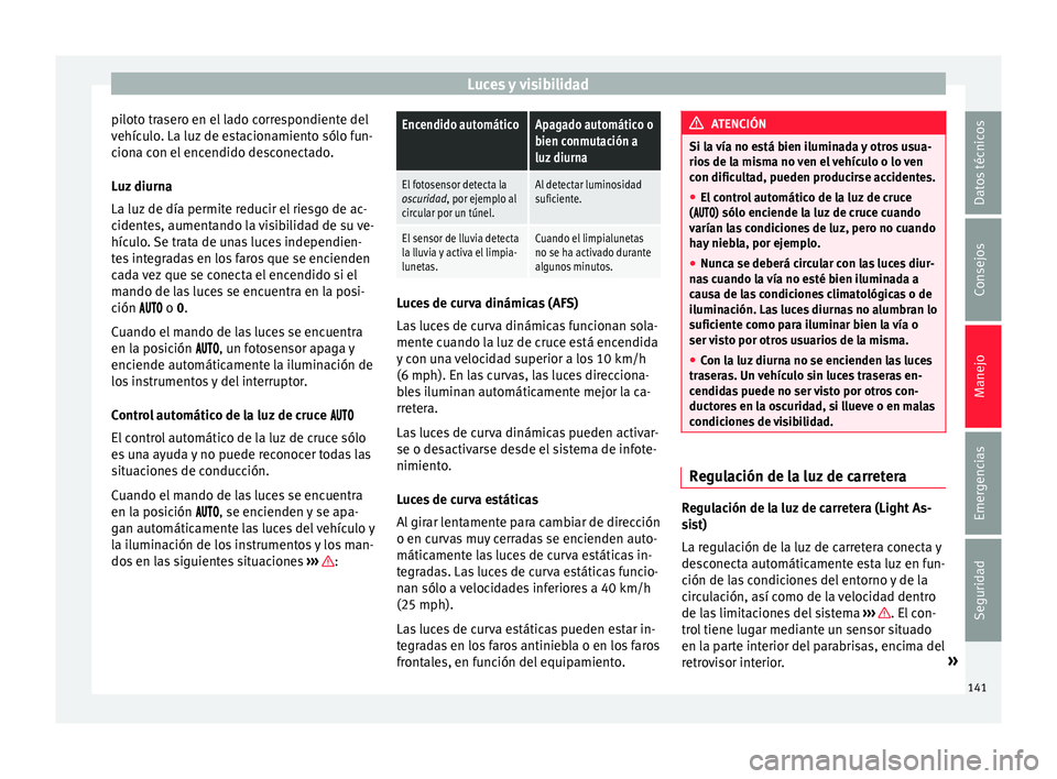 Seat Alhambra 2017 Manual de instrucciones (in Spanish) Luces y visibilidad
piloto trasero en el lado correspondiente del
v ehíc
u
lo. La luz de estacionamiento sólo fun-
ciona con el encendido desconectado.
Luz diurna
La luz de día permite reducir el r Seat Alhambra 2017 Manual de instrucciones (in Spanish) Luces y visibilidad
piloto trasero en el lado correspondiente del
v ehíc
u
lo. La luz de estacionamiento sólo fun-
ciona con el encendido desconectado.
Luz diurna
La luz de día permite reducir el r