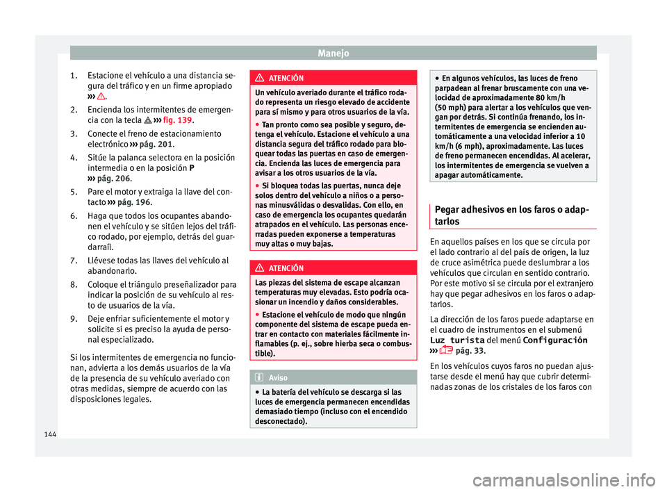 Seat Alhambra 2017 Manual de instrucciones (in Spanish) Manejo
Estacione el vehículo a una distancia se-
gur a del
tráfic
o y en un firme apropiado
››› .
Enc iend
a lo
s intermitentes de emergen-
cia con la tecla ››› fig. 139.
Conecte Seat Alhambra 2017 Manual de instrucciones (in Spanish) Manejo
Estacione el vehículo a una distancia se-
gur a del
tráfic
o y en un firme apropiado
››› .
Enc iend
a lo
s intermitentes de emergen-
cia con la tecla ››› fig. 139.
Conecte