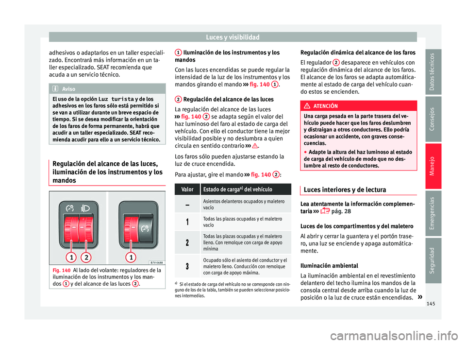 Seat Alhambra 2017 Manual de instrucciones (in Spanish) Luces y visibilidad
adhesivos o adaptarlos en un taller especiali-
z a
do
. Encontrará más información en un ta-
ller especializado. SEAT recomienda que
acuda a un servicio técnico. Aviso
El uso d Seat Alhambra 2017 Manual de instrucciones (in Spanish) Luces y visibilidad
adhesivos o adaptarlos en un taller especiali-
z a
do
. Encontrará más información en un ta-
ller especializado. SEAT recomienda que
acuda a un servicio técnico. Aviso
El uso d