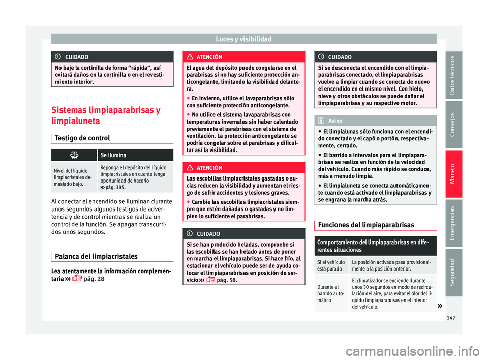 Seat Alhambra 2017 Manual de instrucciones (in Spanish) Luces y visibilidad
CUIDADO
No baje la cortinilla de forma “rápida”, así
evit ará d
años en la cortinilla o en el revesti-
miento interior. Sistemas limpiaparabrisas y
limpia
lu
neta
Testigo Seat Alhambra 2017 Manual de instrucciones (in Spanish) Luces y visibilidad
CUIDADO
No baje la cortinilla de forma “rápida”, así
evit ará d
años en la cortinilla o en el revesti-
miento interior. Sistemas limpiaparabrisas y
limpia
lu
neta
Testigo