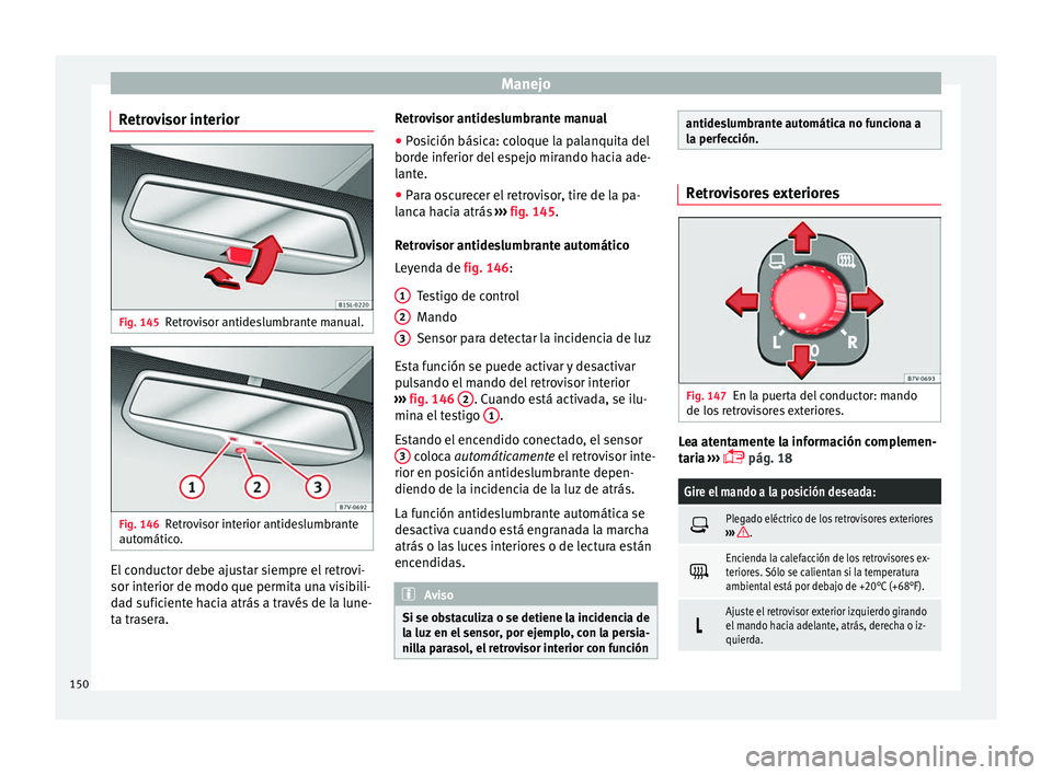 Seat Alhambra 2017 Manual de instrucciones (in Spanish) Manejo
Retrovisor interior Fig. 145
Retrovisor antideslumbrante manual. Fig. 146
Retrovisor interior antideslumbrante
aut omátic
o
. El conductor debe ajustar siempre el retrovi-
sor int
erior de mod Seat Alhambra 2017 Manual de instrucciones (in Spanish) Manejo
Retrovisor interior Fig. 145
Retrovisor antideslumbrante manual. Fig. 146
Retrovisor interior antideslumbrante
aut omátic
o
. El conductor debe ajustar siempre el retrovi-
sor int
erior de mod