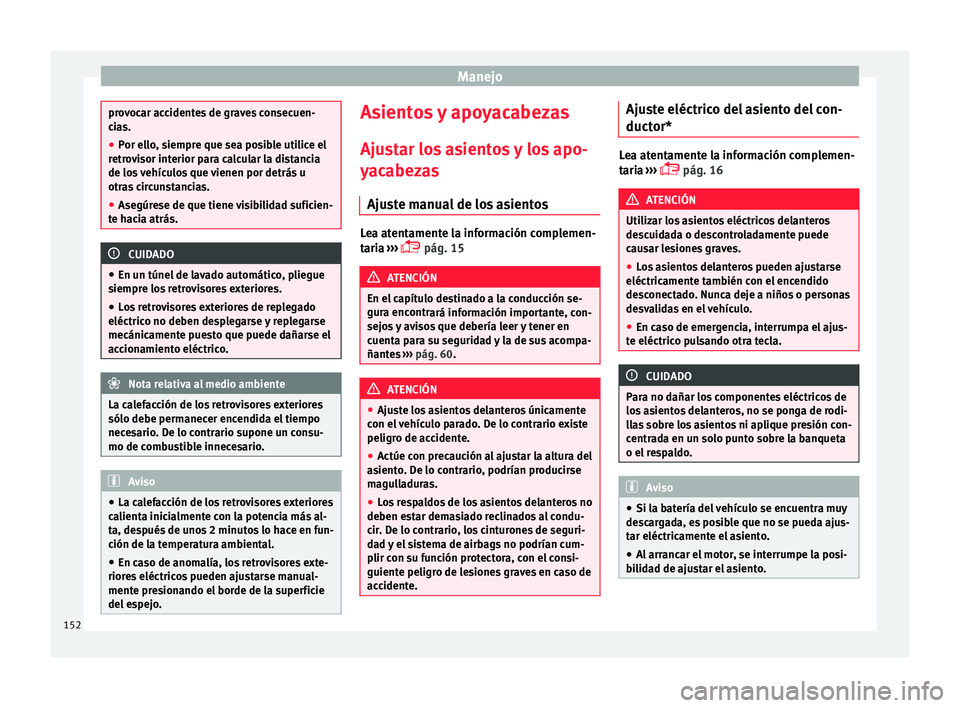 Seat Alhambra 2017 Manual de instrucciones (in Spanish) Manejo
provocar accidentes de graves consecuen-
ci
a
s.
● Por ello, siempre que sea posible utilice el
retro
visor interior para calcular la distancia
de los vehículos que vienen por detrás u
otr Seat Alhambra 2017 Manual de instrucciones (in Spanish) Manejo
provocar accidentes de graves consecuen-
ci
a
s.
● Por ello, siempre que sea posible utilice el
retro
visor interior para calcular la distancia
de los vehículos que vienen por detrás u
otr