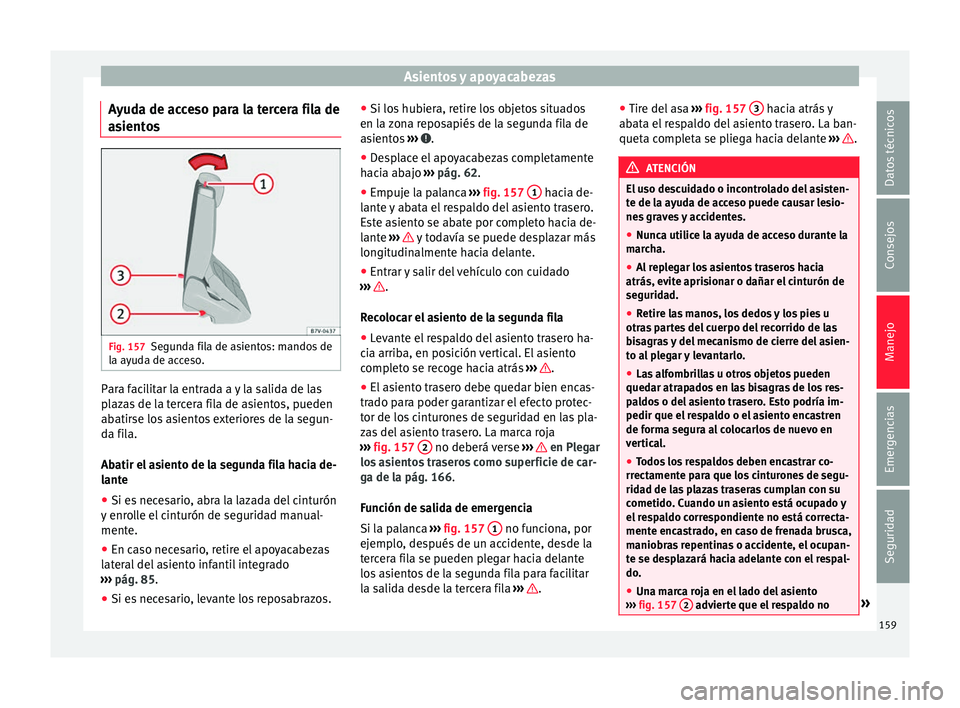 Seat Alhambra 2017 Manual de instrucciones (in Spanish) Asientos y apoyacabezas
Ayuda de acceso para la tercera fila de
a s
ient
os Fig. 157
Segunda fila de asientos: mandos de
l a a
y
uda de acceso. Para facilitar la entrada a y la salida de las
p
l
az
Seat Alhambra 2017 Manual de instrucciones (in Spanish) Asientos y apoyacabezas
Ayuda de acceso para la tercera fila de
a s
ient
os Fig. 157
Segunda fila de asientos: mandos de
l a a
y
uda de acceso. Para facilitar la entrada a y la salida de las
p
l
az