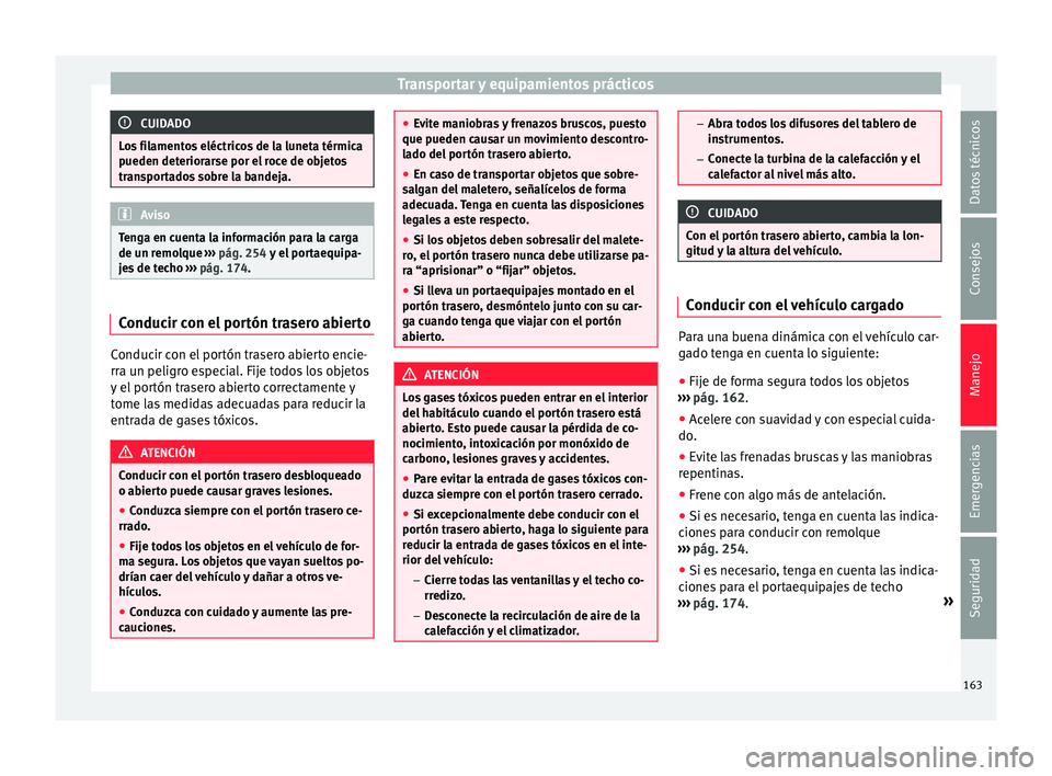 Seat Alhambra 2017 Manual de instrucciones (in Spanish) Transportar y equipamientos prácticos
CUIDADO
Los filamentos eléctricos de la luneta térmica
pueden det erior
arse por el roce de objetos
transportados sobre la bandeja. Aviso
Tenga en cuenta la in Seat Alhambra 2017 Manual de instrucciones (in Spanish) Transportar y equipamientos prácticos
CUIDADO
Los filamentos eléctricos de la luneta térmica
pueden det erior
arse por el roce de objetos
transportados sobre la bandeja. Aviso
Tenga en cuenta la in