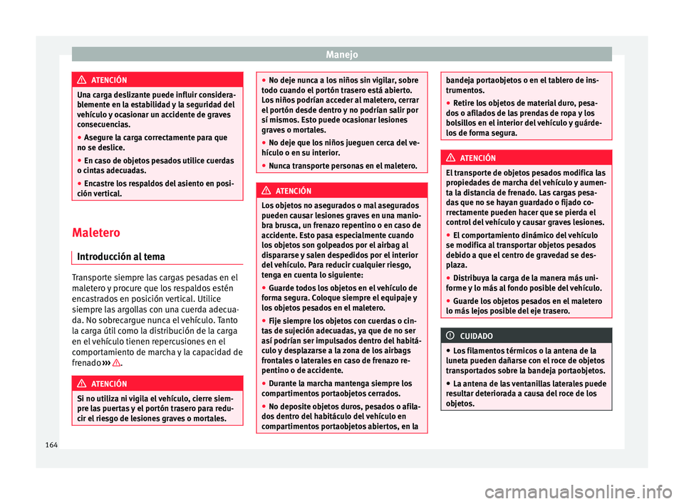 Seat Alhambra 2017 Manual de instrucciones (in Spanish) Manejo
ATENCIÓN
Una carga deslizante puede influir considera-
bl ement
e en la estabilidad y la seguridad del
vehículo y ocasionar un accidente de graves
consecuencias.
● Asegure la carga correcta Seat Alhambra 2017 Manual de instrucciones (in Spanish) Manejo
ATENCIÓN
Una carga deslizante puede influir considera-
bl ement
e en la estabilidad y la seguridad del
vehículo y ocasionar un accidente de graves
consecuencias.
● Asegure la carga correcta